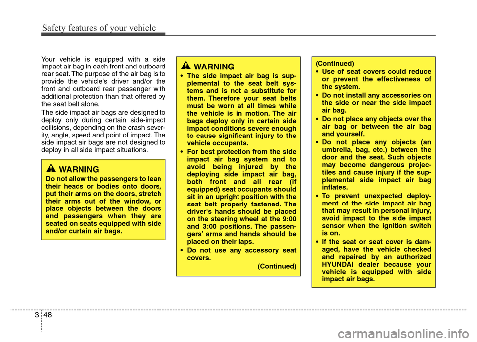 Hyundai Genesis 2012  Owners Manual Safety features of your vehicle
48 3
Your vehicle is equipped with a side
impact air bag in each front and outboard
rear seat. The purpose of the air bag is to
provide the vehicles driver and/or the

