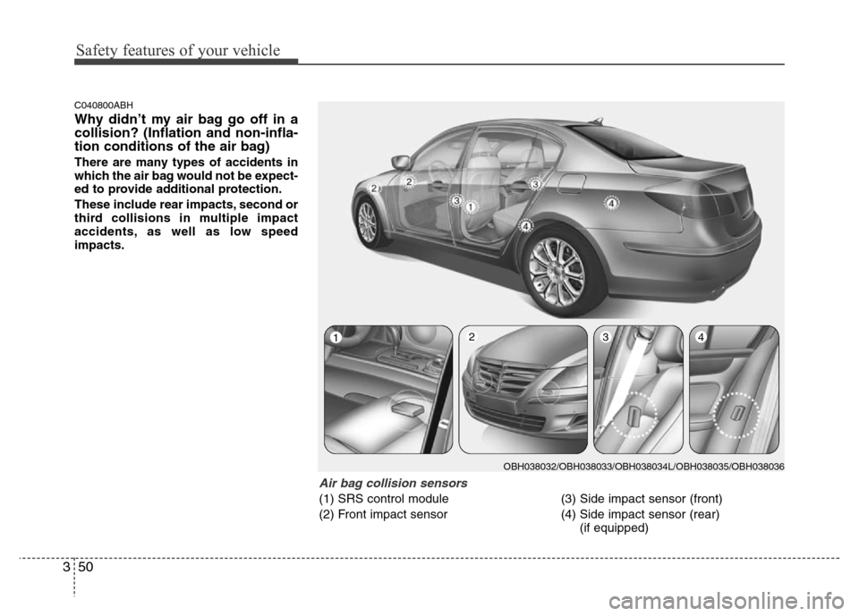 Hyundai Genesis 2012 Repair Manual Safety features of your vehicle
50 3
C040800ABH
Why didn’t my air bag go off in a
collision? (Inflation and non-infla-
tion conditions of the air bag)
There are many types of accidents in
which the Hyundai Genesis 2012 Repair Manual Safety features of your vehicle
50 3
C040800ABH
Why didn’t my air bag go off in a
collision? (Inflation and non-infla-
tion conditions of the air bag)
There are many types of accidents in
which the