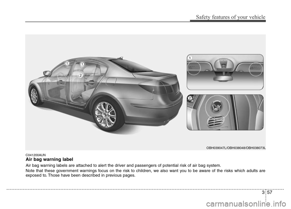 Hyundai Genesis 2012 Manual PDF 357
Safety features of your vehicle
C041200AUN
Air bag warning label
Air bag warning labels are attached to alert the driver and passengers of potential risk of air bag system.
Note that these governm Hyundai Genesis 2012 Manual PDF 357
Safety features of your vehicle
C041200AUN
Air bag warning label
Air bag warning labels are attached to alert the driver and passengers of potential risk of air bag system.
Note that these governm
