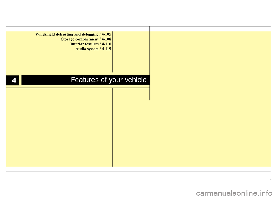 Hyundai Genesis 2012 Manual PDF Windshield defrosting and defogging / 4-105
Storage compartment / 4-108
Interior features / 4-110
Audio system / 4-119
Features of your vehicle4 Hyundai Genesis 2012 Manual PDF Windshield defrosting and defogging / 4-105
Storage compartment / 4-108
Interior features / 4-110
Audio system / 4-119
Features of your vehicle4