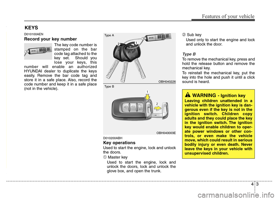 Hyundai Genesis 2012  Owners Manual 43
Features of your vehicle
D010100AEN
Record your key number
The key code number is
stamped on the bar
code tag attached to the
key set. Should you
lose your keys, this
number will enable an authoriz
