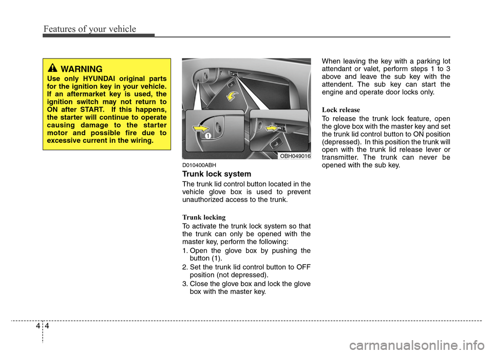 Hyundai Genesis 2012  Owners Manual Features of your vehicle
4 4
D010400ABH
Trunk lock system 
The trunk lid control button located in the
vehicle glove box is used to prevent
unauthorized access to the trunk.
Trunk locking
To activate 