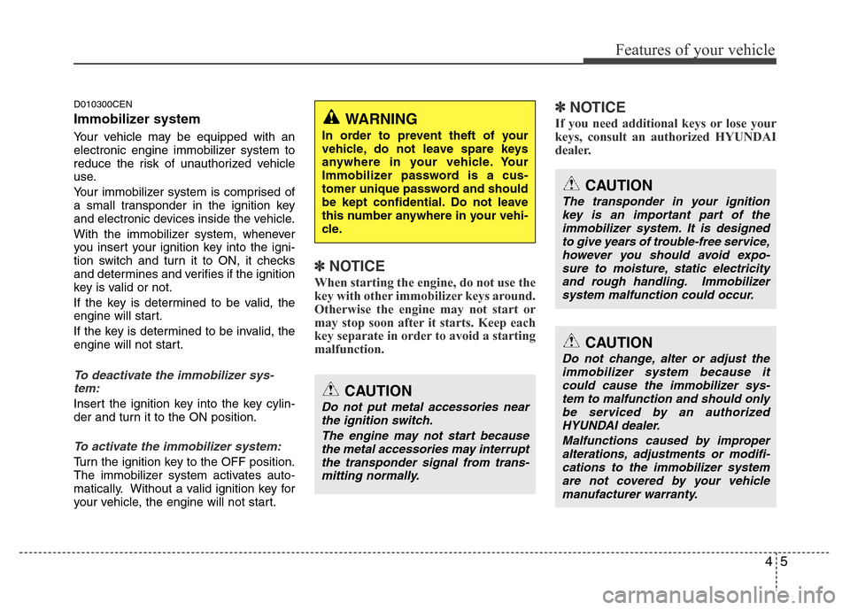 Hyundai Genesis 2012  Owners Manual 45
Features of your vehicle
D010300CEN
Immobilizer system
Your vehicle may be equipped with an
electronic engine immobilizer system to
reduce the risk of unauthorized vehicle
use.
Your immobilizer sys