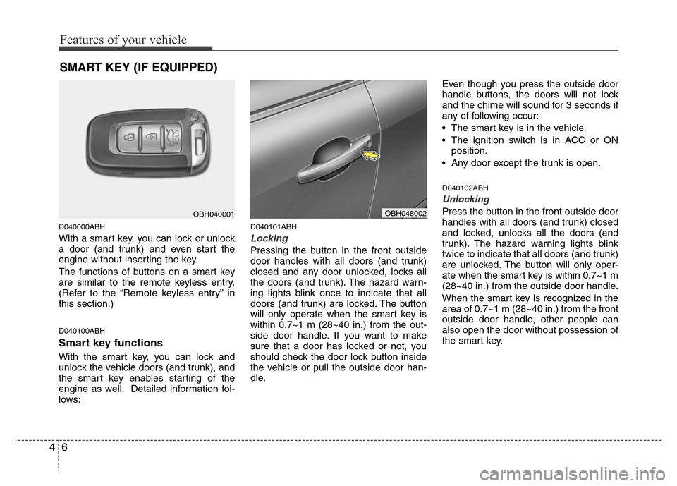 Hyundai Genesis 2012 Manual PDF Features of your vehicle
6 4
D040000ABH
With a smart key, you can lock or unlock
a door (and trunk) and even start the
engine without inserting the key.
The functions of buttons on a smart key
are sim Hyundai Genesis 2012 Manual PDF Features of your vehicle
6 4
D040000ABH
With a smart key, you can lock or unlock
a door (and trunk) and even start the
engine without inserting the key.
The functions of buttons on a smart key
are sim