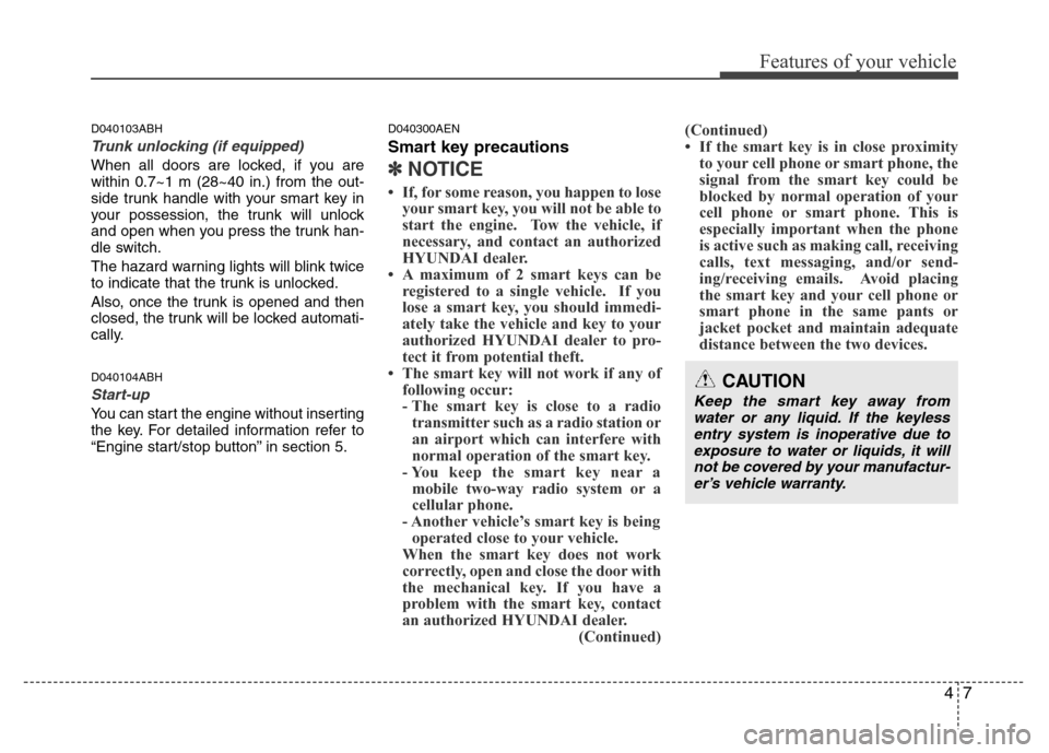 Hyundai Genesis 2012  Owners Manual 47
Features of your vehicle
D040103ABH
Trunk unlocking (if equipped)
When all doors are locked, if you are
within 0.7~1 m (28~40 in.) from the out-
side trunk handle with your smart key in
your posses