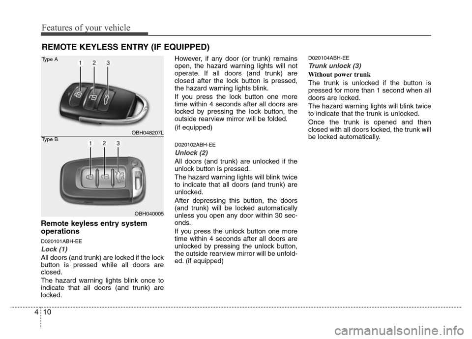 Hyundai Genesis 2012  Owners Manual Features of your vehicle
10 4
Remote keyless entry system
operations
D020101ABH-EE
Lock (1)
All doors (and trunk) are locked if the lock
button is pressed while all doors are
closed.
The hazard warnin