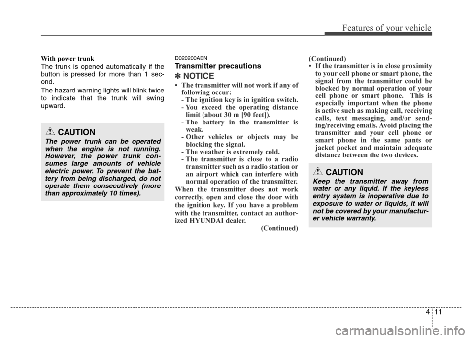 Hyundai Genesis 2012  Owners Manual 411
Features of your vehicle
With power trunk
The trunk is opened automatically if the
button is pressed for more than 1 sec-
ond.
The hazard warning lights will blink twice
to indicate that the trunk