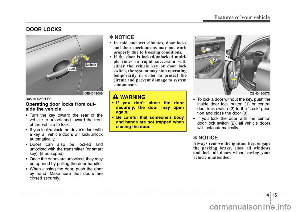 Hyundai Genesis 2012  Owners Manual 415
Features of your vehicle
D050100ABH-EE
Operating door locks from out-
side the vehicle 
• Turn the key toward the rear of the
vehicle to unlock and toward the front
of the vehicle to lock.
• I