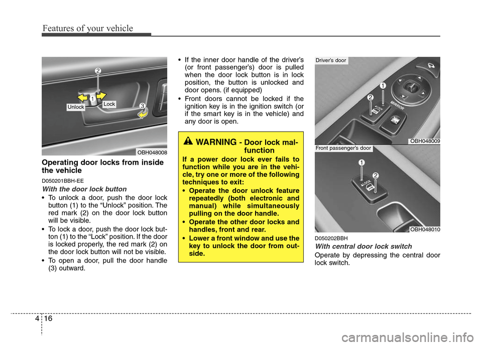 Hyundai Genesis 2012  Owners Manual Features of your vehicle
16 4
Operating door locks from inside
the vehicle
D050201BBH-EE
With the door lock button
• To unlock a door, push the door lock
button (1) to the “Unlock” position. The