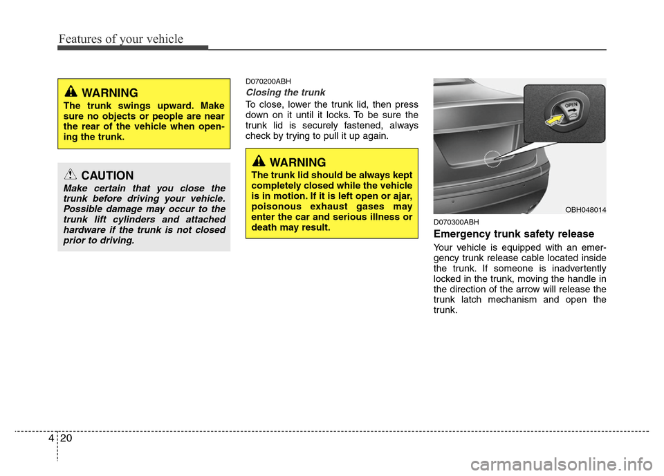 Hyundai Genesis 2012 User Guide Features of your vehicle
20 4
D070200ABH
Closing the trunk
To close, lower the trunk lid, then press
down on it until it locks. To be sure the
trunk lid is securely fastened, always
check by trying to