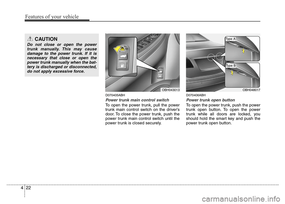 Hyundai Genesis 2012 User Guide Features of your vehicle
22 4
D070405ABH
Power trunk main control switch 
To open the power trunk, pull the power
trunk main control switch on the driver’s
door. To close the power trunk, push the
p