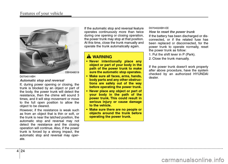 Hyundai Genesis 2012 Owners Manual Features of your vehicle
24 4
D070401ABH
Automatic stop and reversal
If, during power opening or closing, the
trunk is blocked by an object or part of
the body, the power trunk will detect the
resista Hyundai Genesis 2012 Owners Manual Features of your vehicle
24 4
D070401ABH
Automatic stop and reversal
If, during power opening or closing, the
trunk is blocked by an object or part of
the body, the power trunk will detect the
resista