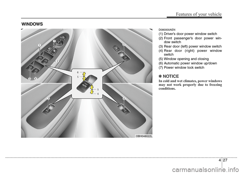 Hyundai Genesis 2012  Owners Manual 427
Features of your vehicle
D080000AEN
(1) Driver’s door power window switch
(2) Front passenger’s door power win-
dow switch
(3) Rear door (left) power window switch
(4) Rear door (right) power 