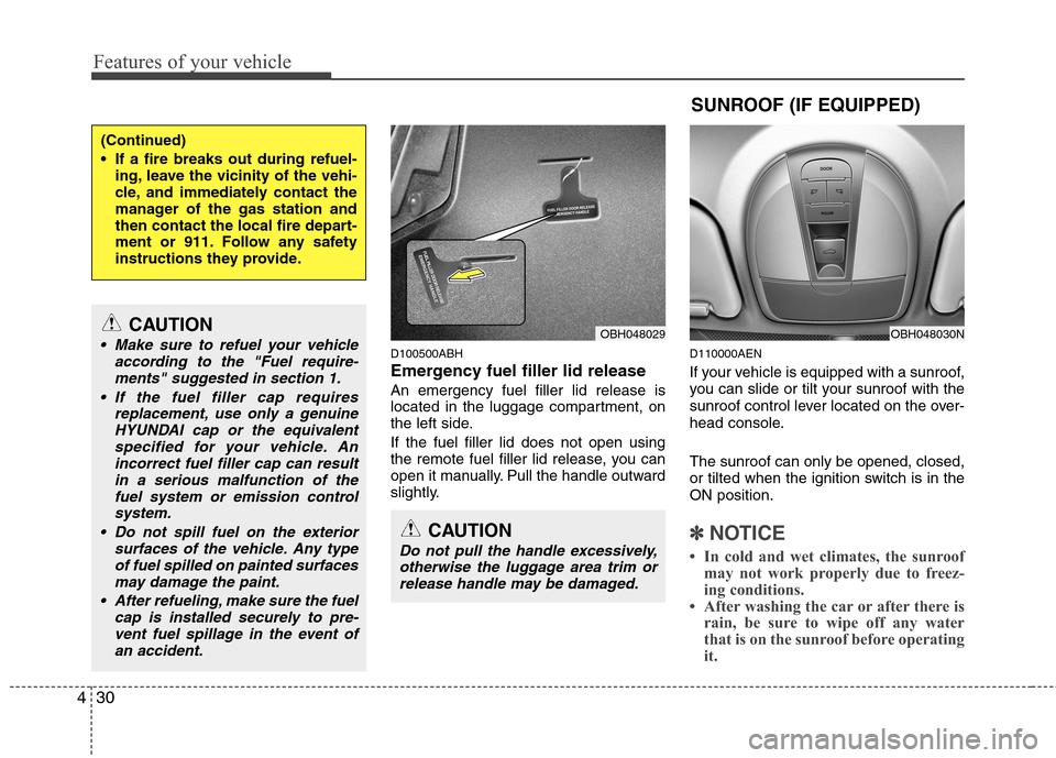 Hyundai Genesis 2011  Owners Manual Features of your vehicle
30 4
D100500ABH
Emergency fuel filler lid release
An emergency fuel filler lid release is
located in the luggage compartment, on
the left side.
If the fuel filler lid does not
