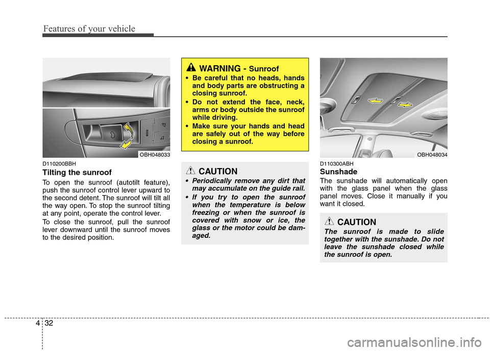 Hyundai Genesis 2011  Owners Manual Features of your vehicle
32 4
D110200BBH
Tilting the sunroof  
To open the sunroof (autotilt feature),
push the sunroof control lever upward to
the second detent. The sunroof will tilt all
the way ope