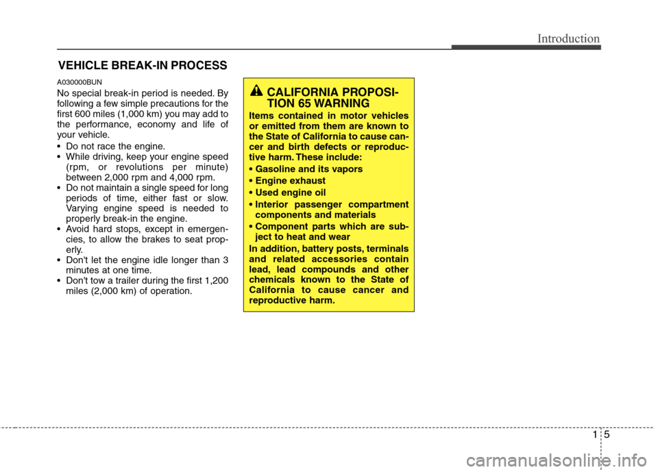 Hyundai Genesis 2011 User Guide 15
Introduction
A030000BUN
No special break-in period is needed. By
following a few simple precautions for the
first 600 miles (1,000 km) you may add to
the performance, economy and life of
your vehic