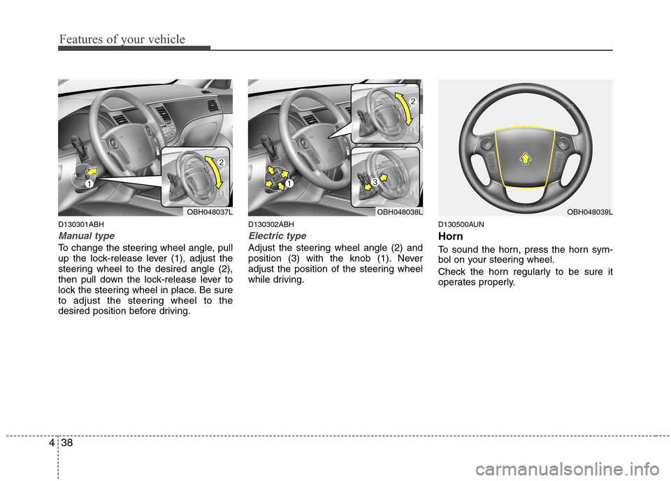 Hyundai Genesis 2011 Owners Manual Features of your vehicle
38 4
D130301ABH
Manual type
To change the steering wheel angle, pull
up the lock-release lever (1), adjust the
steering wheel to the desired angle (2),
then pull down the lock Hyundai Genesis 2011 Owners Manual Features of your vehicle
38 4
D130301ABH
Manual type
To change the steering wheel angle, pull
up the lock-release lever (1), adjust the
steering wheel to the desired angle (2),
then pull down the lock
