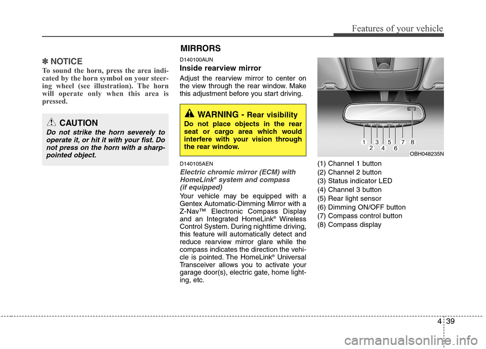 Hyundai Genesis 2011  Owners Manual 439
Features of your vehicle
✽ ✽
NOTICE
To sound the horn, press the area indi-
cated by the horn symbol on your steer-
ing wheel (see illustration). The horn
will operate only when this area is
p