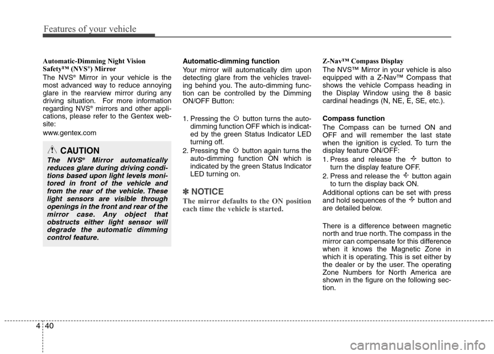Hyundai Genesis 2011  Owners Manual Features of your vehicle
40 4
Automatic-Dimming Night Vision
Safety™ (NVS®) Mirror
The NVS®Mirror in your vehicle is the
most advanced way to reduce annoying
glare in the rearview mirror during an