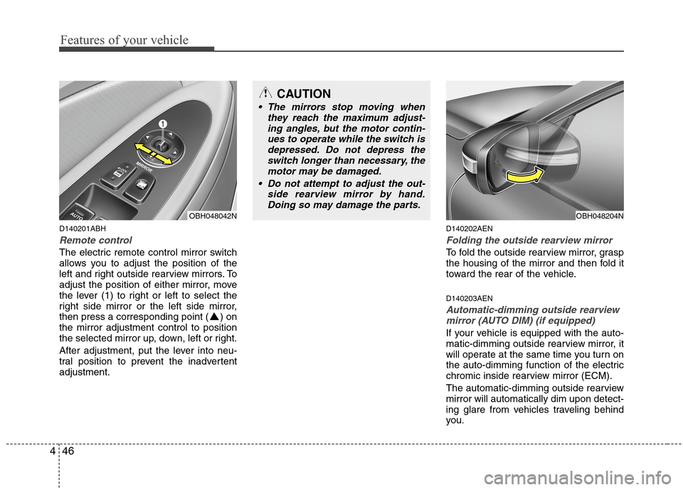 Hyundai Genesis 2011  Owners Manual Features of your vehicle
46 4
D140201ABH
Remote control
The electric remote control mirror switch
allows you to adjust the position of the
left and right outside rearview mirrors. To
adjust the positi