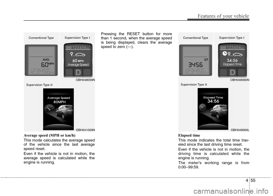 Hyundai Genesis 2011  Owners Manual 455
Features of your vehicle
Average speed (MPH or km/h)
This mode calculates the average speed
of the vehicle since the last average
speed reset.
Even if the vehicle is not in motion, the
average spe