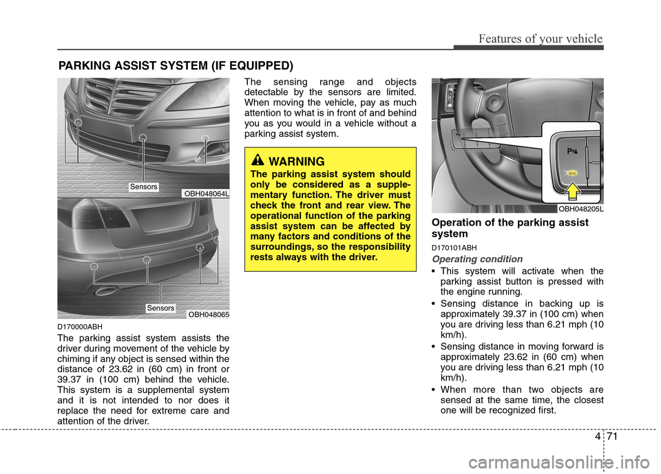 Hyundai Genesis 2011  Owners Manual 471
Features of your vehicle
D170000ABH
The parking assist system assists the
driver during movement of the vehicle by
chiming if any object is sensed within the
distance of 23.62 in (60 cm) in front 