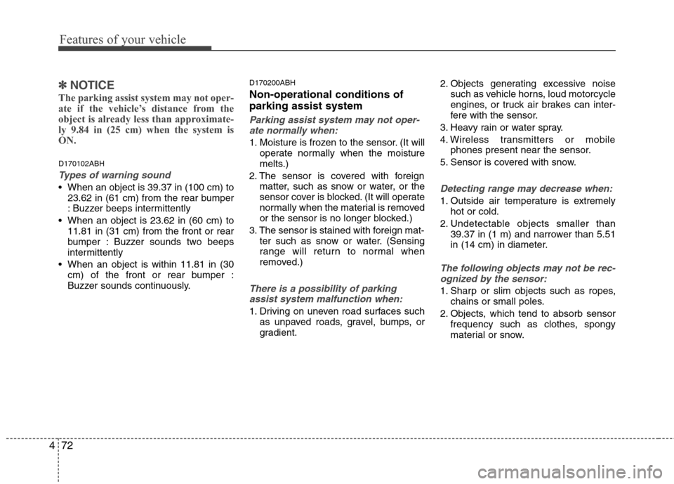 Hyundai Genesis 2011  Owners Manual Features of your vehicle
72 4
✽
✽
NOTICE
The parking assist system may not oper-
ate if the vehicle’s distance from the
object is already less than approximate-
ly 9.84 in (25 cm) when the syste