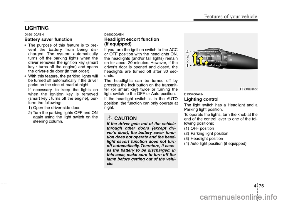 Hyundai Genesis 2011 Owners Manual 475
Features of your vehicle
D190100ABH
Battery saver function
The purpose of this feature is to pre-
vent the battery from being dis-
charged. The system automatically
turns off the parking light Hyundai Genesis 2011 Owners Manual 475
Features of your vehicle
D190100ABH
Battery saver function
The purpose of this feature is to pre-
vent the battery from being dis-
charged. The system automatically
turns off the parking light