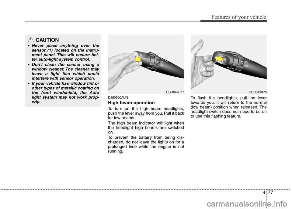 Hyundai Genesis 2011 Owners Manual 477
Features of your vehicle
D190500AUN
High beam operation
To turn on the high beam headlights,
push the lever away from you. Pull it back
for low beams.
The high beam indicator will light when
the Hyundai Genesis 2011 Owners Manual 477
Features of your vehicle
D190500AUN
High beam operation
To turn on the high beam headlights,
push the lever away from you. Pull it back
for low beams.
The high beam indicator will light when
the