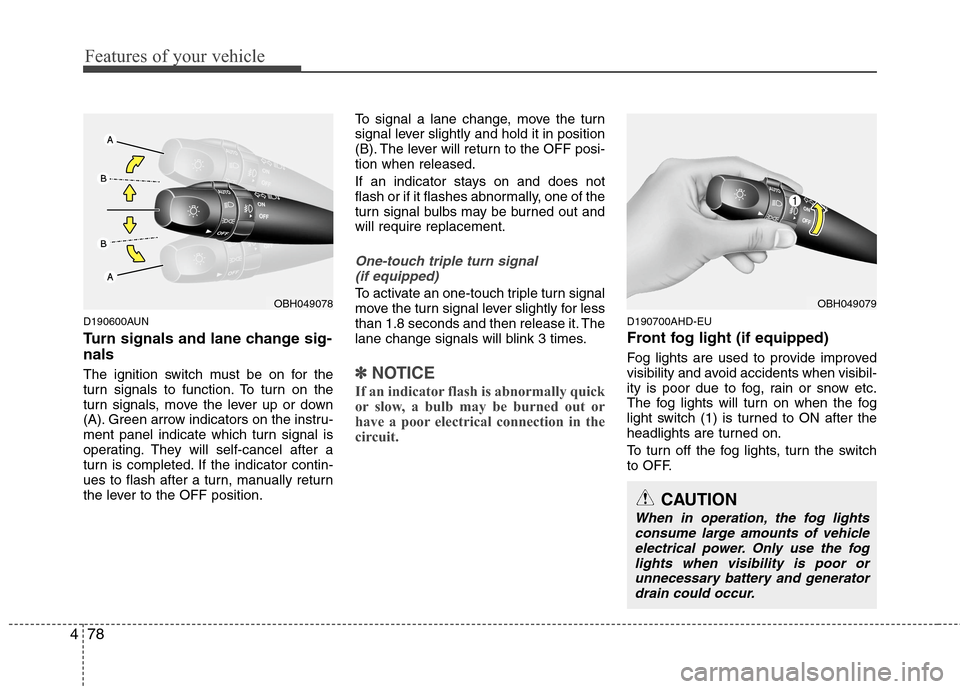 Hyundai Genesis 2011 Owners Manual Features of your vehicle
78 4
D190600AUN
Turn signals and lane change sig-
nals
The ignition switch must be on for the
turn signals to function. To turn on the
turn signals, move the lever up or down
Hyundai Genesis 2011 Owners Manual Features of your vehicle
78 4
D190600AUN
Turn signals and lane change sig-
nals
The ignition switch must be on for the
turn signals to function. To turn on the
turn signals, move the lever up or down