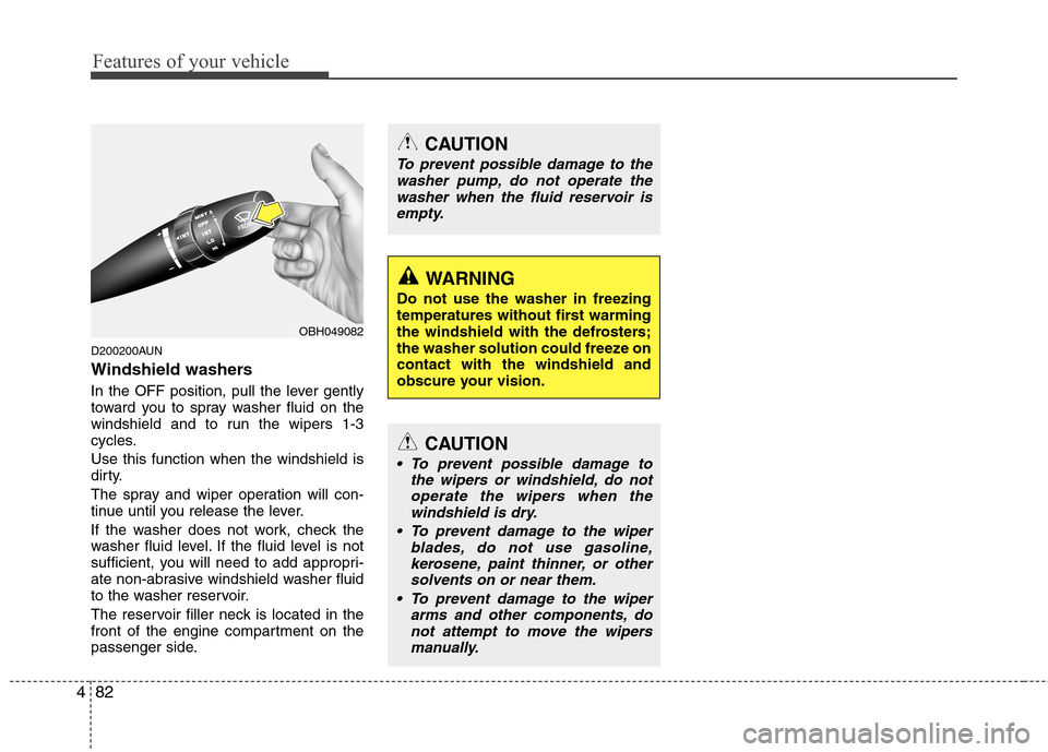 Hyundai Genesis 2011 Owners Manual Features of your vehicle
82 4
D200200AUN
Windshield washers
In the OFF position, pull the lever gently
toward you to spray washer fluid on the
windshield and to run the wipers 1-3
cycles.
Use this f Hyundai Genesis 2011 Owners Manual Features of your vehicle
82 4
D200200AUN
Windshield washers
In the OFF position, pull the lever gently
toward you to spray washer fluid on the
windshield and to run the wipers 1-3
cycles.
Use this f
