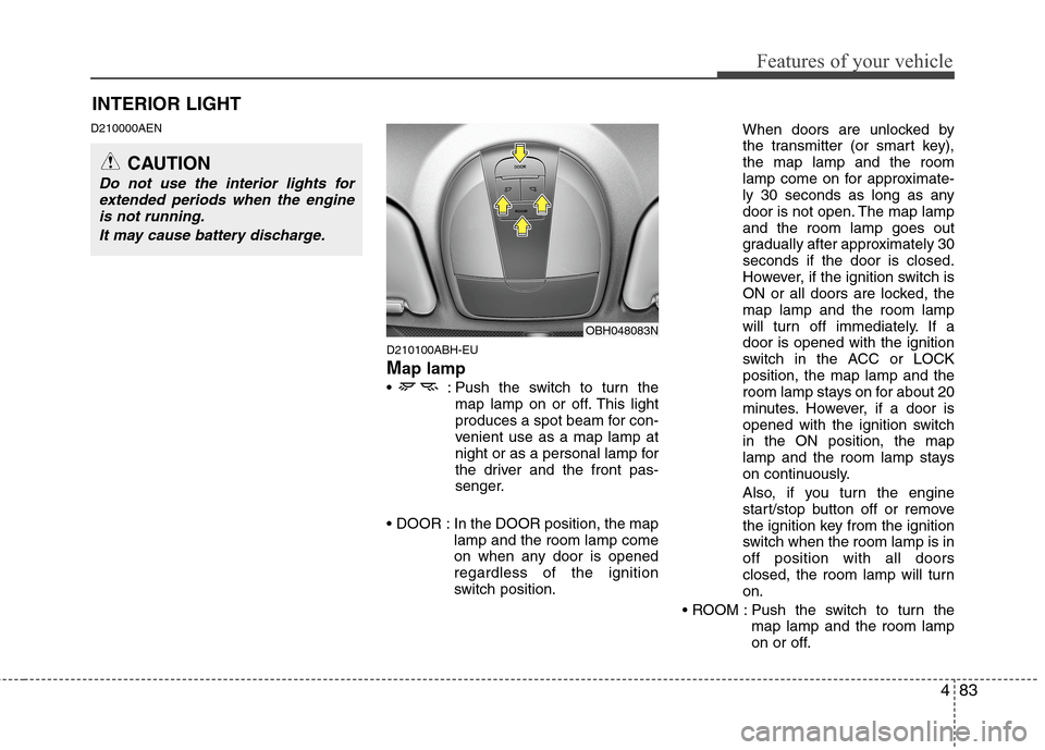 Hyundai Genesis 2011 Owners Manual 483
Features of your vehicle
D210000AEN
D210100ABH-EU
Map lamp
: Push the switch to turn the
map lamp on or off. This light
produces a spot beam for con-
venient use as a map lamp at
night or as a p Hyundai Genesis 2011 Owners Manual 483
Features of your vehicle
D210000AEN
D210100ABH-EU
Map lamp
: Push the switch to turn the
map lamp on or off. This light
produces a spot beam for con-
venient use as a map lamp at
night or as a p