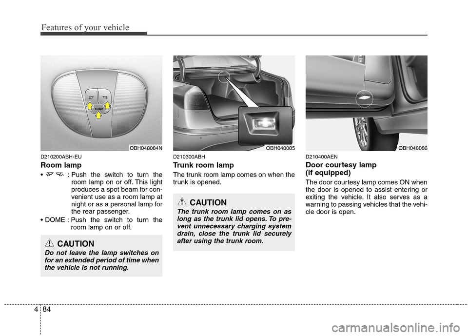 Hyundai Genesis 2011 Owners Manual Features of your vehicle
84 4
D210200ABH-EU
Room lamp
: Push the switch to turn the
room lamp on or off. This light
produces a spot beam for con-
venient use as a room lamp at
night or as a personal Hyundai Genesis 2011 Owners Manual Features of your vehicle
84 4
D210200ABH-EU
Room lamp
: Push the switch to turn the
room lamp on or off. This light
produces a spot beam for con-
venient use as a room lamp at
night or as a personal