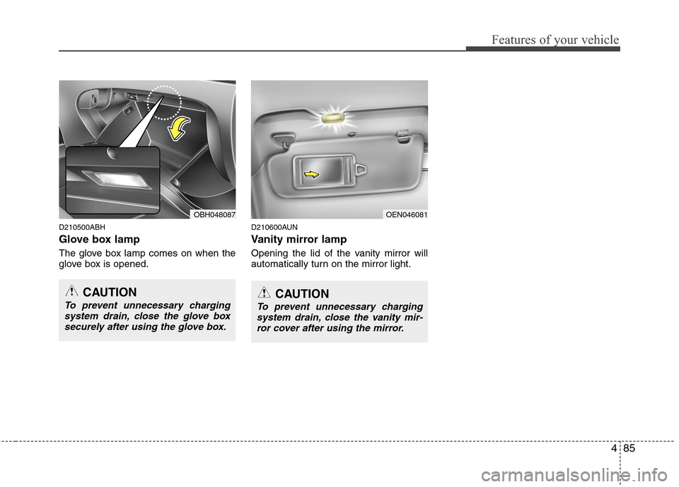 Hyundai Genesis 2011 Owners Manual 485
Features of your vehicle
D210500ABH
Glove box lamp
The glove box lamp comes on when the
glove box is opened.
D210600AUN
Vanity mirror lamp
Opening the lid of the vanity mirror will
automatically t Hyundai Genesis 2011 Owners Manual 485
Features of your vehicle
D210500ABH
Glove box lamp
The glove box lamp comes on when the
glove box is opened.
D210600AUN
Vanity mirror lamp
Opening the lid of the vanity mirror will
automatically t