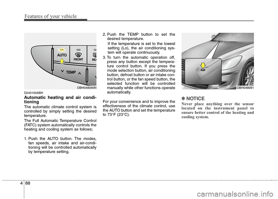 Hyundai Genesis 2011 Owners Manual Features of your vehicle
88 4
D240100ABH
Automatic heating and air condi-
tioning
The automatic climate control system is
controlled by simply setting the desired
temperature.
The Full Automatic Tempe Hyundai Genesis 2011 Owners Manual Features of your vehicle
88 4
D240100ABH
Automatic heating and air condi-
tioning
The automatic climate control system is
controlled by simply setting the desired
temperature.
The Full Automatic Tempe