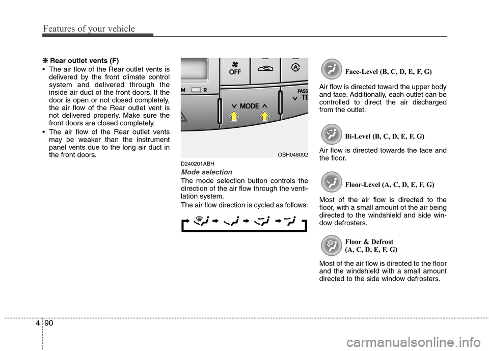 Hyundai Genesis 2011 Owners Manual Features of your vehicle
90 4
❈
❈
Rear outlet vents (F)
The air flow of the Rear outlet vents is
delivered by the front climate control
system and delivered through the
inside air duct of the Hyundai Genesis 2011 Owners Manual Features of your vehicle
90 4
❈
❈
Rear outlet vents (F)
The air flow of the Rear outlet vents is
delivered by the front climate control
system and delivered through the
inside air duct of the