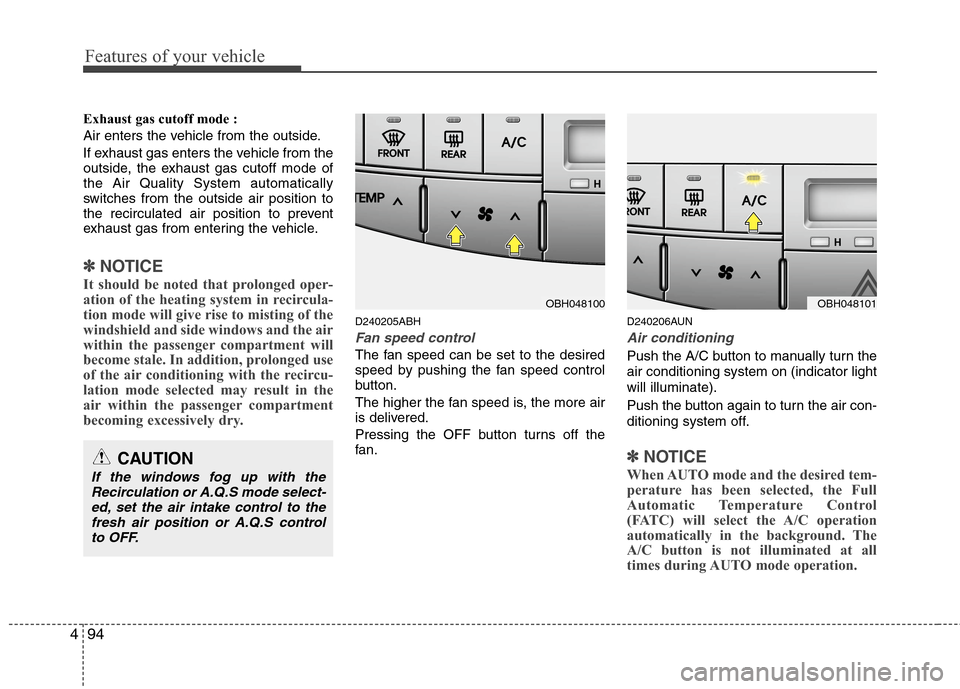 Hyundai Genesis 2011 Owners Manual Features of your vehicle
94 4
Exhaust gas cutoff mode :
Air enters the vehicle from the outside.
If exhaust gas enters the vehicle from the
outside, the exhaust gas cutoff mode of
the Air Quality Syst Hyundai Genesis 2011 Owners Manual Features of your vehicle
94 4
Exhaust gas cutoff mode :
Air enters the vehicle from the outside.
If exhaust gas enters the vehicle from the
outside, the exhaust gas cutoff mode of
the Air Quality Syst
