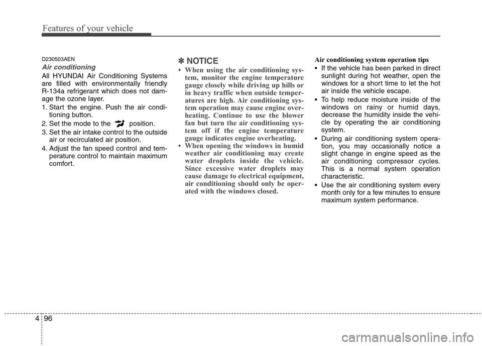 Hyundai Genesis 2011  Owners Manual Features of your vehicle
96 4
D230503AEN
Air conditioning 
All HYUNDAI Air Conditioning Systems
are filled with environmentally friendly 
R-134a refrigerant which does not dam-
age the ozone layer.
1.