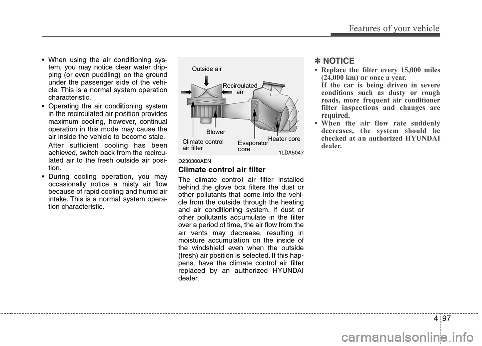 Hyundai Genesis 2011 Owners Manual 497
Features of your vehicle
When using the air conditioning sys-
tem, you may notice clear water drip-
ping (or even puddling) on the ground
under the passenger side of the vehi-
cle. This is a norm Hyundai Genesis 2011 Owners Manual 497
Features of your vehicle
When using the air conditioning sys-
tem, you may notice clear water drip-
ping (or even puddling) on the ground
under the passenger side of the vehi-
cle. This is a norm