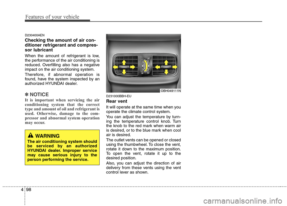 Hyundai Genesis 2011  Owners Manual Features of your vehicle
98 4
D230400AEN
Checking the amount of air con-
ditioner refrigerant and compres-
sor lubricant
When the amount of refrigerant is low,
the performance of the air conditioning 