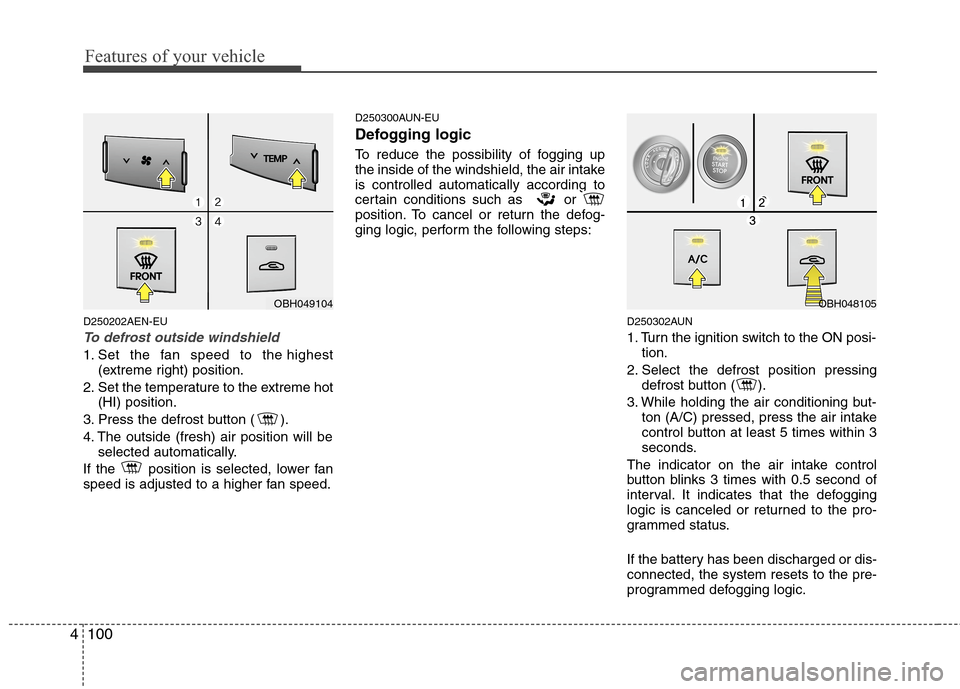 Hyundai Genesis 2011 Owners Manual Features of your vehicle
100 4
D250202AEN-EU
To defrost outside windshield
1. Set the fan speed to the highest
(extreme right) position.
2. Set the temperature to the extreme hot
(HI) position.
3. P Hyundai Genesis 2011 Owners Manual Features of your vehicle
100 4
D250202AEN-EU
To defrost outside windshield
1. Set the fan speed to the highest
(extreme right) position.
2. Set the temperature to the extreme hot
(HI) position.
3. P