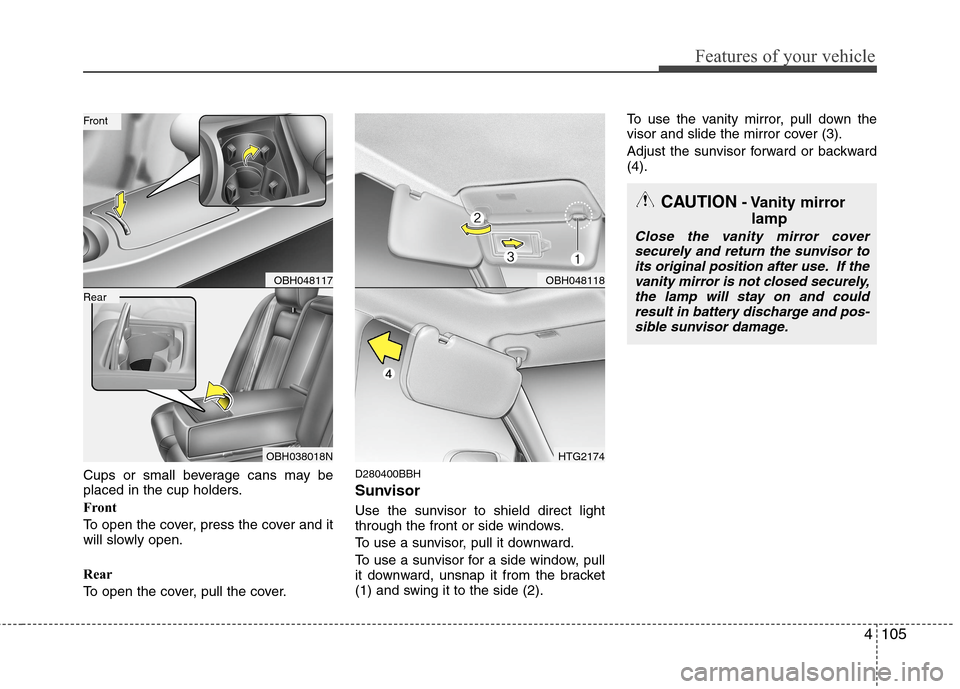 Hyundai Genesis 2011 Owners Manual 4105
Features of your vehicle
Cups or small beverage cans may be
placed in the cup holders.
Front
To open the cover, press the cover and it
will slowly open.
Rear
To open the cover, pull the cover.D28 Hyundai Genesis 2011 Owners Manual 4105
Features of your vehicle
Cups or small beverage cans may be
placed in the cup holders.
Front
To open the cover, press the cover and it
will slowly open.
Rear
To open the cover, pull the cover.D28