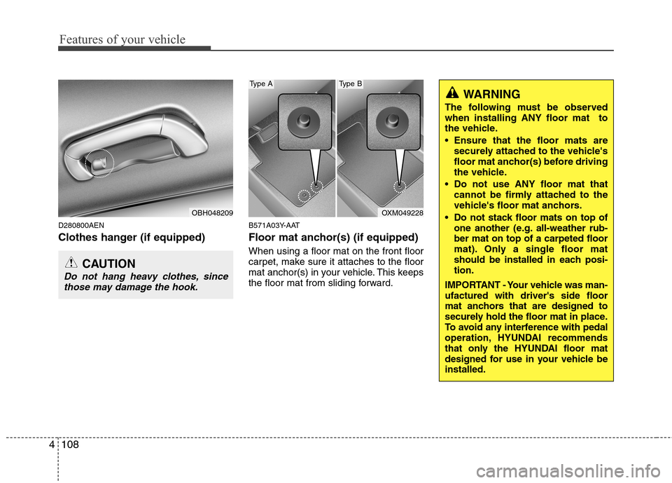 Hyundai Genesis 2011 Owners Manual Features of your vehicle
108 4
D280800AEN
Clothes hanger (if equipped)
B571A03Y-AAT
Floor mat anchor(s) (if equipped)
When using a floor mat on the front floor
carpet, make sure it attaches to the flo Hyundai Genesis 2011 Owners Manual Features of your vehicle
108 4
D280800AEN
Clothes hanger (if equipped)
B571A03Y-AAT
Floor mat anchor(s) (if equipped)
When using a floor mat on the front floor
carpet, make sure it attaches to the flo