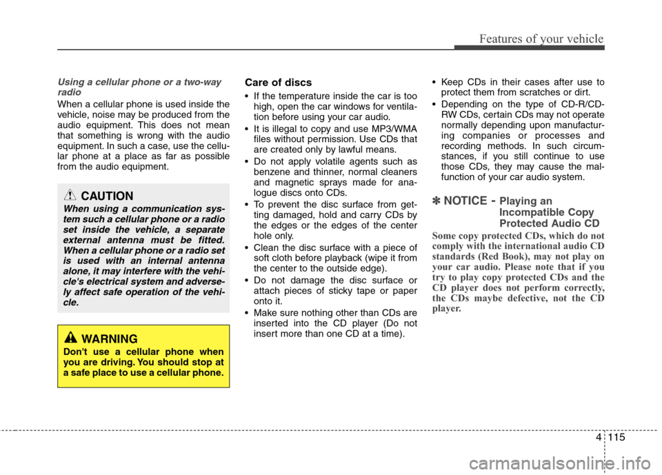 Hyundai Genesis 2011 Owners Manual 4115
Features of your vehicle
Using a cellular phone or a two-way
radio
When a cellular phone is used inside the
vehicle, noise may be produced from the
audio equipment. This does not mean
that som Hyundai Genesis 2011 Owners Manual 4115
Features of your vehicle
Using a cellular phone or a two-way
radio
When a cellular phone is used inside the
vehicle, noise may be produced from the
audio equipment. This does not mean
that som