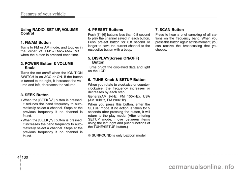 Hyundai Genesis 2011 Owners Manual Features of your vehicle
130 4
Using RADIO, SET UP, VOLUME
Control
1. FM/AM Button
Turns to FM or AM mode, and toggles in
the order of FM1➟FM2➟AM➟FM1...
when the button is pressed each time.
2. Hyundai Genesis 2011 Owners Manual Features of your vehicle
130 4
Using RADIO, SET UP, VOLUME
Control
1. FM/AM Button
Turns to FM or AM mode, and toggles in
the order of FM1➟FM2➟AM➟FM1...
when the button is pressed each time.
2.
