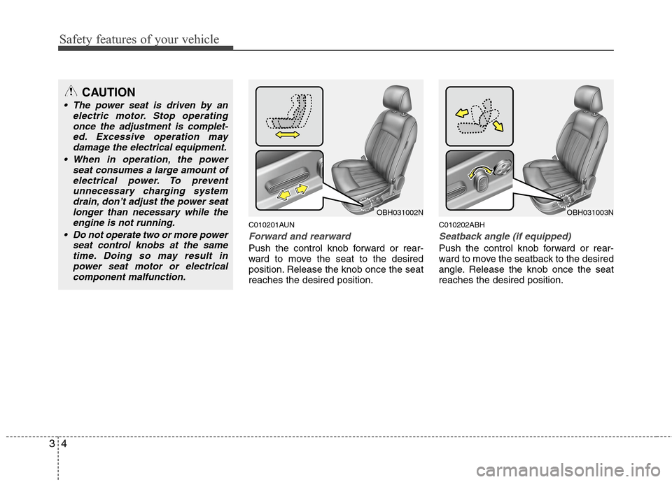 Hyundai Genesis 2011 Owners Guide Safety features of your vehicle
4 3
C010201AUN
Forward and rearward
Push the control knob forward or rear-
ward to move the seat to the desired
position. Release the knob once the seat
reaches the des