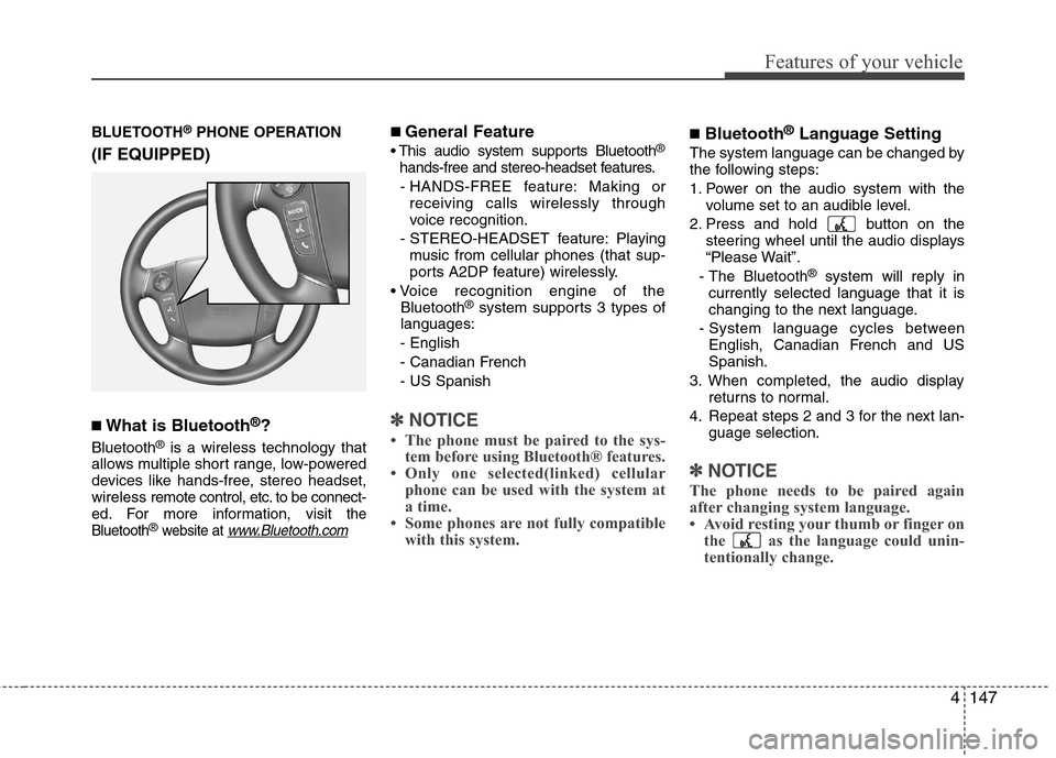 Hyundai Genesis 2011 Owners Manual 4147
Features of your vehicle
BLUETOOTH®PHONE OPERATION
(IF EQUIPPED)
■What is Bluetooth®?
Bluetooth®is a wireless technology that
allows multiple short range, low-powered
devices like hands-free Hyundai Genesis 2011 Owners Manual 4147
Features of your vehicle
BLUETOOTH®PHONE OPERATION
(IF EQUIPPED)
■What is Bluetooth®?
Bluetooth®is a wireless technology that
allows multiple short range, low-powered
devices like hands-free