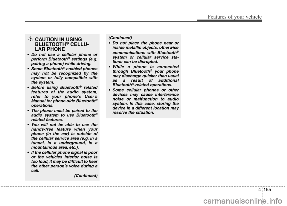 Hyundai Genesis 2011  Owners Manual 4155
Features of your vehicle
CAUTION IN USING
BLUETOOTH®CELLU-
LAR PHONE
 Do not use a cellular phone or
perform Bluetooth®settings (e.g.
pairing a phone) while driving.
 Some Bluetooth
®-enabled 