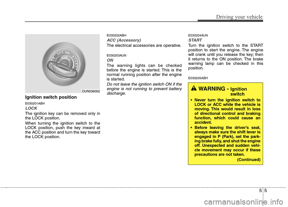 Hyundai Genesis 2011 Owners Manual 55
Driving your vehicle
Ignition switch position
E030201ABH
LOCK
The ignition key can be removed only in
the LOCK position.
When turning the ignition switch to the
LOCK position, push the key inward a Hyundai Genesis 2011 Owners Manual 55
Driving your vehicle
Ignition switch position
E030201ABH
LOCK
The ignition key can be removed only in
the LOCK position.
When turning the ignition switch to the
LOCK position, push the key inward a