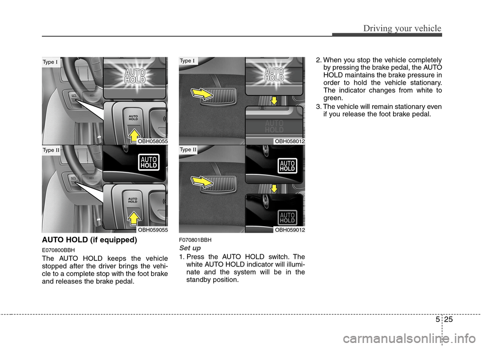 Hyundai Genesis 2011  Owners Manual 525
Driving your vehicle
AUTO HOLD (if equipped)
E070800BBH
The AUTO HOLD keeps the vehicle
stopped after the driver brings the vehi-
cle to a complete stop with the foot brake
and releases the brake 